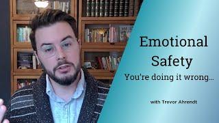 Emotional Safety - You’re doing it wrong…