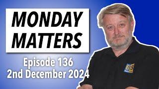 MONDAY MATTERS! Episode 136, 2nd December 2024 - Gary's Stuff news and views