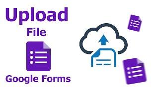 How to Upload File in Google Forms