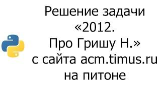 #0006 — Решение задачи «2012. Про Гришу Н.» с сайта acm.timus.ru на python