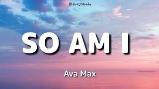 So Am I - Ava Max | Lyrics