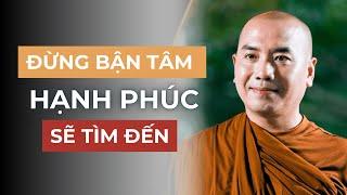 Thầy Minh Niệm - Đừng Bận Tâm Điều Gì Thì Càng Hạnh Phúc (Rất Hay)