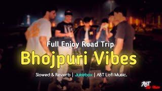 Nonstop Enjoy Bhojpuri Vibes Songs | Road Trip Song | Pawan Singh, Khesari Lal | Slowed & Reverb