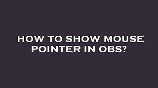 How to show mouse pointer in obs?