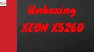 UNBOXING XEON X5260