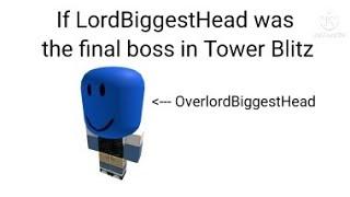 If @LordBiggestHead was the final boss in Tower Blitz [In a nutshell]