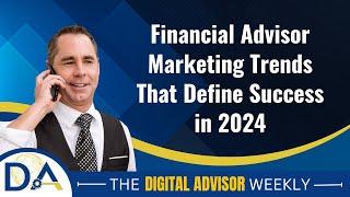 Financial Advisor Marketing Trends That Define Success in 2024