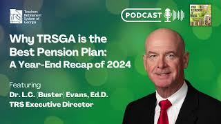 Why TRSGA is the Best Pension Plan: A Year-End Recap of 2024 feat. Dr. L.C. "Buster" Evans, Ed.D.