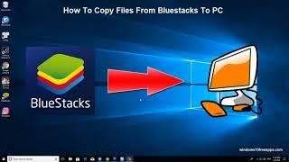 How To Transfer Files From Bluestacks To PC Windows 10 8 7