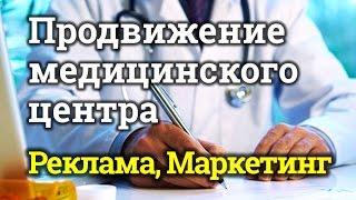 Как привлечь клиентов в клинику, медицинский центр. Реклама, маркетинг медицинских услуг