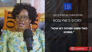 LIFE IS SPIRITUAL PRESENTS - ROSLYNE MAKOKHA TESTIMONY  “HOW MY FATHER GREW TWO HORNS”