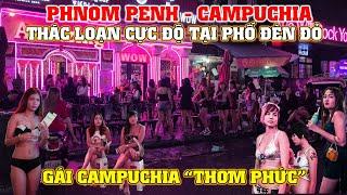 Phnom Penh - Campuchia, Thác Loạn Cực Độ Tại Phố Đèn Đỏ, Gái Campuchia "Thơm Phức"!