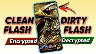 Clean Flash Vs Dirty Flash: Which is Better for Encrypted and Decrypted Phones? 