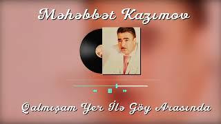 Məhəbbət Kazımov - Qalmışam Yer İlə Göy Arasında