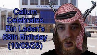 Callum Celebrates Bin Laden's 68th Birthday (10/03/25)