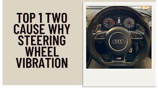 TOP # 1-TWO CAUSES WHY STREERING WHEEL VIBRATION