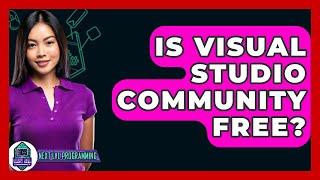 Is Visual Studio Community Free? - Next LVL Programming