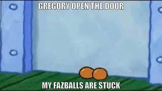 Gregory Open The Door My Fazballs™ Are Stuck