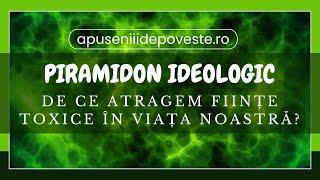 DE CE ATRAGEM FIINȚE TOXICE ÎN VIAȚA NOASTRĂ? DE CE, MĂ!!!??? - PIRAMIDON IDEOLOGIC