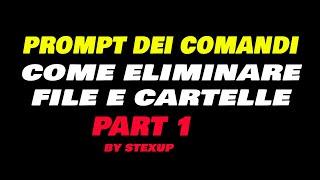 Introduzione + Elimina file e cartelle - Prompt dei comandi PART 1 (by Stexup)