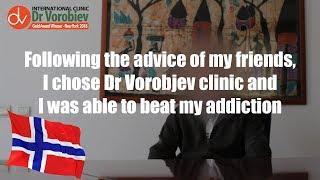Following the advice of my friends, I chose Dr Vorobjev clinic and I was able to beat my addiction