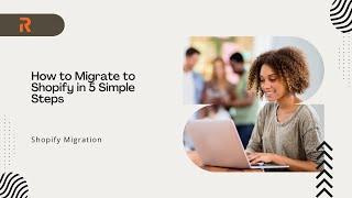 How to Migrate to Shopify in 5 Simple Steps | Shopify Migration Services Made Easy