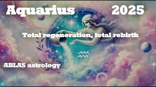 Aquarius in 2025. Regeneration is a most valuable process when Jupiter and Uranus cooperate wisely.