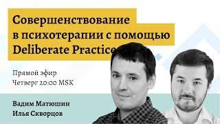 Совершенствование в психотерапии с помощью Deliberate Practice — Вадим Матюшин и Илья Скворцов