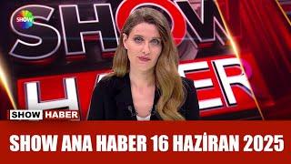 Show Ana Haber 16 Haziran 2025