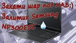 Залитый ноутбук Samsung NP300E5C, разборка, сборка, диагностика ремонт. Замена хаба.