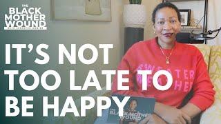 Ep 041: It's Not Too Late to Be Happy