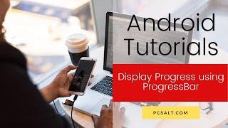 Display Progress using ProgressBar - Android - PCSalt.com