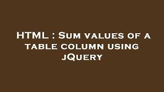 HTML : Sum values of a table column using jQuery