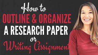 How to Outline & Organize a Research Paper or Writing Assignment