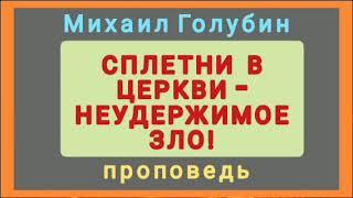 СПЛЕТНИ В ЦЕРКВИ - НЕУДЕРЖИМОЕ ЗЛО (Михаил Голубин, проповедь).