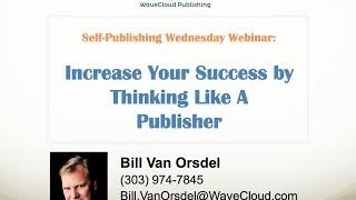 Increase Your Success by Thinking Like a Publisher - Self Publishing Webinars