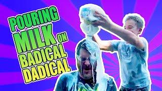 Pouring MILK on BADICALDADICAL!