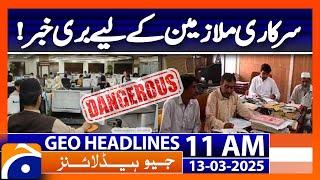 𝐆𝐨𝐯𝐭 𝐩𝐥𝐚𝐧𝐬 𝐭𝐨 𝐥𝐚𝐲 𝐨𝐟𝐟 𝐬𝐮𝐫𝐩𝐥𝐮𝐬 𝐞𝐦𝐩𝐥𝐨𝐲𝐞𝐞𝐬 ? | Geo News 11AM Headlines | 13 March 2025