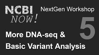 NCBI NOW, Lecture 5, More DNA-seq and Basic Variant Analysis