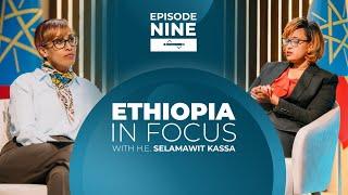 EPISODE NINE - 'ETHIOPIA IN FOCUS' WITH SELAMAWIT KASSA