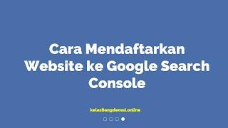 Cara Mendaftarkan Website ke Google Search Console