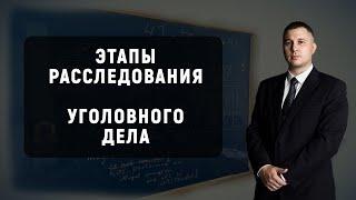 Этапы расследования уголовного дела