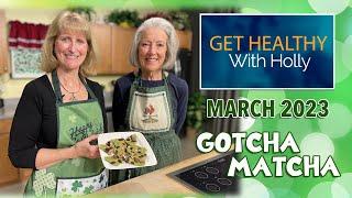 Get Healthy with Holly - Episode 52 - Gotcha Matcha - March 2023