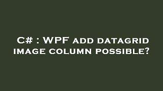 C# : WPF add datagrid image column possible?