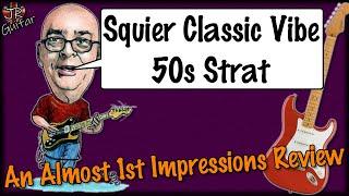 Squier Classic Vibe 50s Strat... An Almost 1st Impressions Review