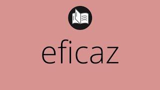 Que significa EFICAZ • eficaz SIGNIFICADO • eficaz DEFINICIÓN • Que es EFICAZ