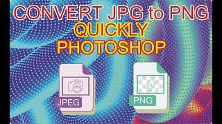 HOW TO CONVERT JPG to PNG QUICKLY  PHOTOSHOP