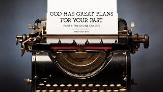 God has Great Plans for Your Past - Part 1: The Divine Eraser
