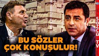 Türker Ertürk'ten Gündemi Sarsacak Selahattin Demirtaş Sözleri 'Türkiye Partisi Yapabilirdi!'