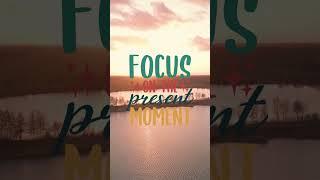 Focus on the present moment